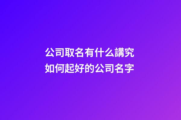公司取名有什么講究 如何起好的公司名字-第1張-公司起名-玄機派
